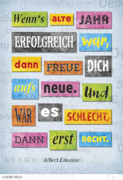 Wenn's alte Jahr erfolgreich war, dann freue dich aufs neue. Und war es schlecht, ja dann erst recht